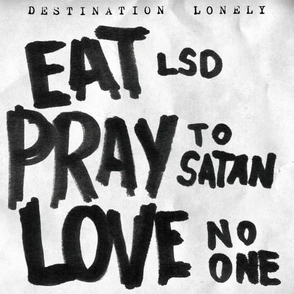 DESTINATION LONELY "Eat LSD, Pray To Satan, Love No One" LP