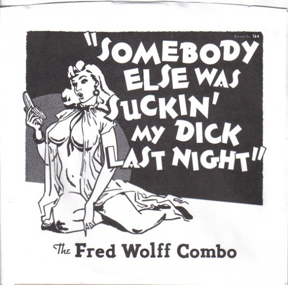 FRED WOLFF COMBO "Somebody Else Was Suckin' My Dick Last Night/Scratchin' And Whammin'" 7"
