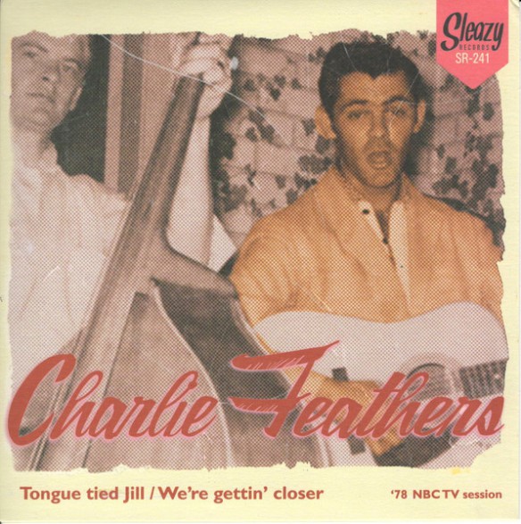 CHARLIE FEATHERS "Tongue Tied Jill / We're Gettin' Closer (To Being Apart) ('78 NBC TV session)" 7"
