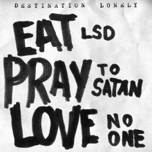 DESTINATION LONELY "Eat LSD, Pray To Satan, Love No One" LP