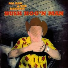 DM BOB & THE DEFICITS "BUSH HOG'N MAN" CD