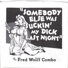 FRED WOLFF COMBO "Somebody Else Was Suckin' My Dick Last Night/Scratchin' And Whammin'" 7"