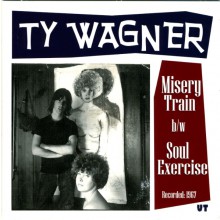 TY WAGNER "Misery Train / Soul Excercise" 7"