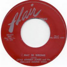 Little Johnny Jones & Chicago Hound Dogs "I May Be Wrong/Dirty By The Dozen" 7"