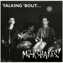 MILKSHAKES "Talking 'Bout" LP