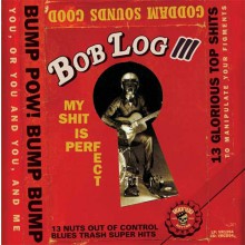 BOB LOG III "MY SHIT IS PERFECT" LP