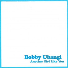 BOBBY UBANGI "ANOTHER GIRL LIKE YOU" 7"